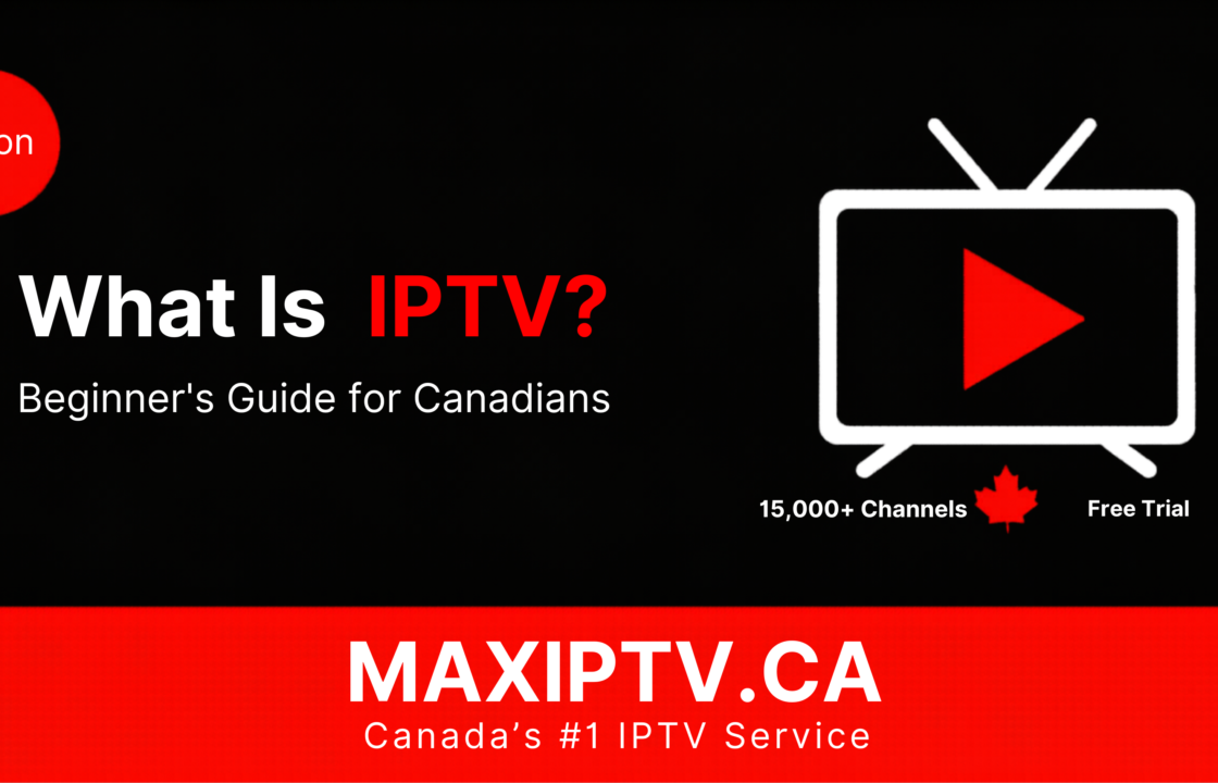 What is IPTV in Canada — beginner's guide by MAXIPTV with 15000+ channels and 4K streaming