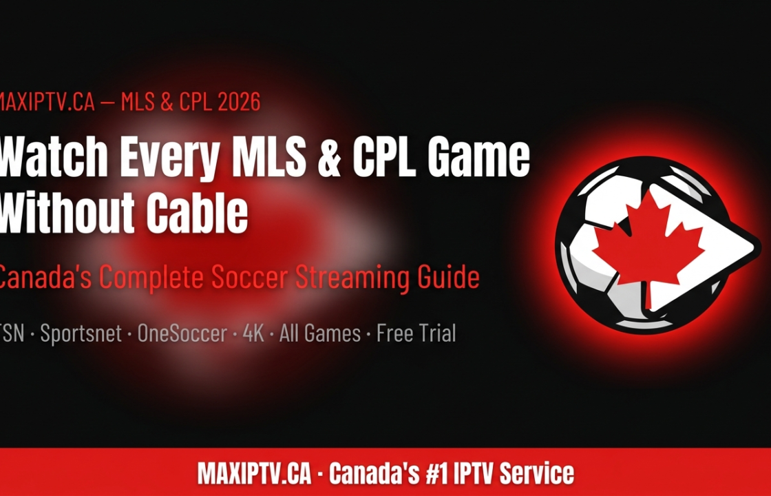 Watch every MLS and Canadian Premier League game in Canada without cable – 2026 IPTV streaming guide by MAXIPTV