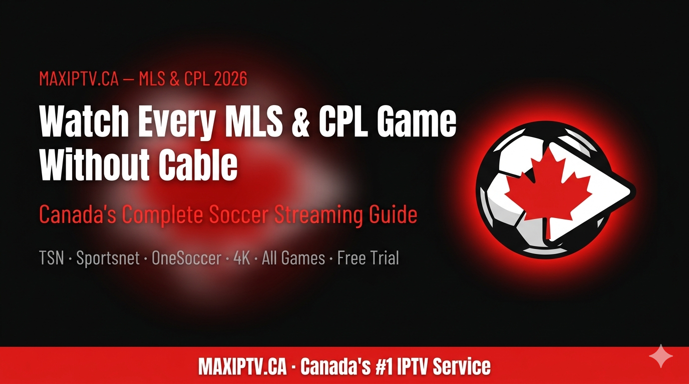 Watch every MLS and Canadian Premier League game in Canada without cable – 2026 IPTV streaming guide by MAXIPTV