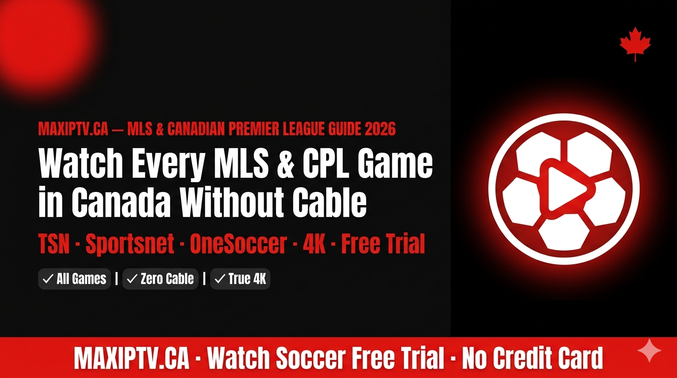 Watch every MLS and Canadian Premier League game in Canada without cable – 2026 IPTV guide by MAXIPTV